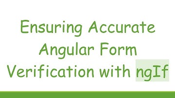 Ensuring Accurate Angular Form Verification with ngIf