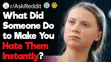 What Did Someone Do to Make You Hate Them Instantly?
