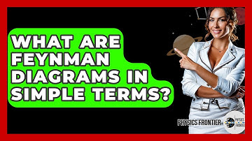 What Are Feynman Diagrams In Simple Terms? - Physics Frontier