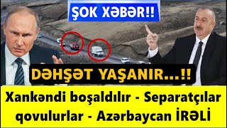 Xankendi bosaldilir: Separatçilar qovulurlar - Azerbaycan IRELI...