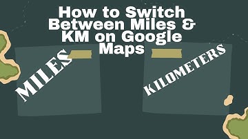 How to Switch Between Miles & KM on Google Maps.