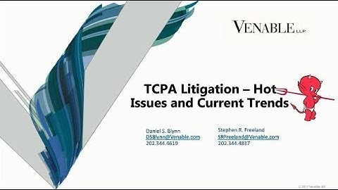 TCPA Litigation - Hot Issues and Current Trends