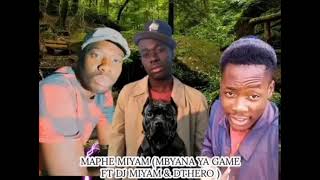 MAPHE MIYAM (MBYANA YA GAME FT DJ MIYAM & DTHERO)