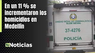 En un 11 % se incrementaron los homicidios en Medellín - Teleantioquia Noticias