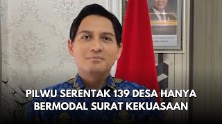 PILWU SERENTAK 139 DESA HANYA BERMODAL SURAT KEKUASAAN! ANEH BIN AJAIB DI NEGARA HUKUM & DEMOKRASI?