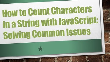 How to Count Characters in a String with JavaScript: Solving Common Issues