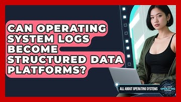 Can Operating System Logs Become Structured Data Platforms? - All About Operating Systems