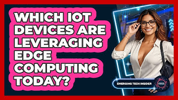 Which IoT Devices Are Leveraging Edge Computing Today? - Emerging Tech Insider