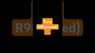 Turu R9slowed 