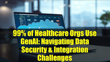 99% of Healthcare Orgs Use GenAI: Navigating Data Security & Integration Challenges