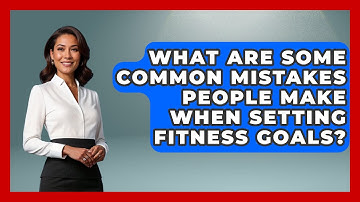 What Are Some Common Mistakes People Make When Setting Fitness Goals? | Everyday Fitness Hacks