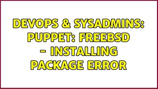 Famous DevOps & SysAdmins: puppet: freebsd - installing package error (2 Solutions!!) Net Worth