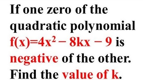 If one zero of the quadratic polynomial f(x)=4x^2-8kx-9 is negative of the other.Find the value of k