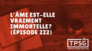 L'âme est-elle vraiment immortelle? (Épisode 222)