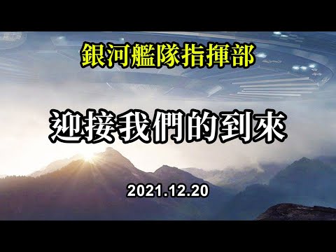 迎接我們的到來《銀河艦隊指揮部》我們真的在離你們很近的地方，我們時刻都在觀察着地表集體意識的覺醒狀態，並選擇在合適的地方現身。而你們也要繼續你們的工作，並且在必要的時候，提供解釋和協助
