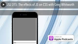 JSJ 315: The effects of JS on CSS with Greg Whitworth