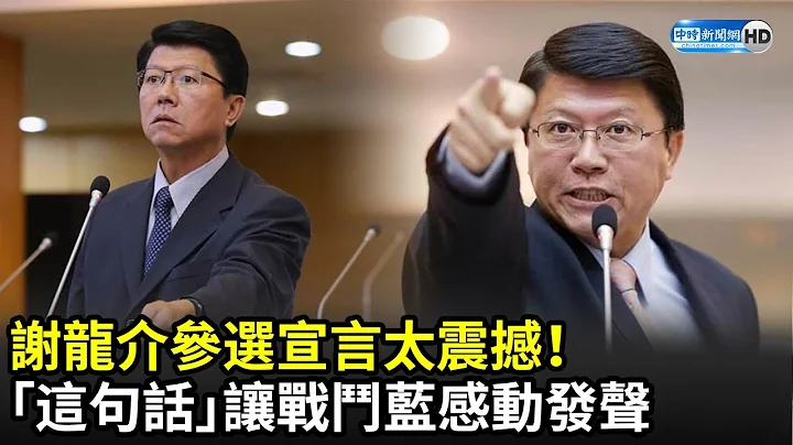 谢龙介参选宣言太震撼！ “这句话”让战斗蓝感动发声｜中时新闻网 - 天天要闻