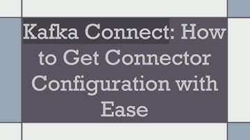 Kafka Connect: How to Get Connector Configuration with Ease