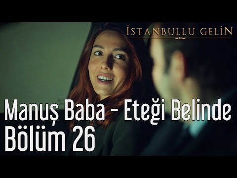 İstanbullu Gelin 26. Bölüm - Manuş Baba - Eteği Belinde