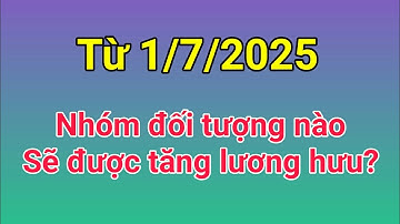 Nhóm đối tượng nào sẽ được tăng lương hưu từ 1/7/2025?