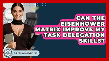 Can The Eisenhower Matrix Improve My Task Delegation Skills? - The Time Management Pro