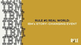 Rule #1 Real World: IBM's Story-Changing Event