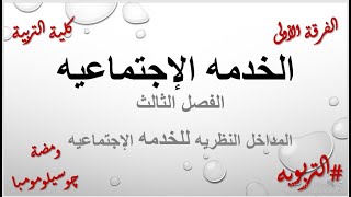 خدمة إجتماعيه وأنثروبولوچي الفصل الثالث المداخل النظريه للخدمه الإجتماعيه #التربويه