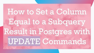 How to Set a Column Equal to a Subquery Result in Postgres with UPDATE Commands