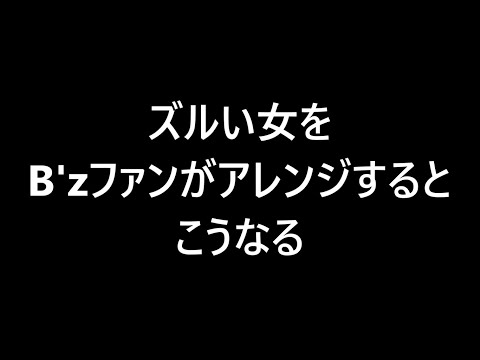 ズルい女をB'zファンがアレンジするとこうなる