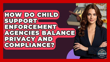 How Do Child Support Enforcement Agencies Balance Privacy And Compliance? - Get Divorce Answers