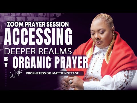 ACCESSING DEEPER REALMS BY ORGANIC PRAYER ZOOM SESSION | PROPHETESS DR. MATTIE NOTTAGE