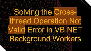 Solving the Cross-thread Operation Not Valid Error in VB.NET Background Workers