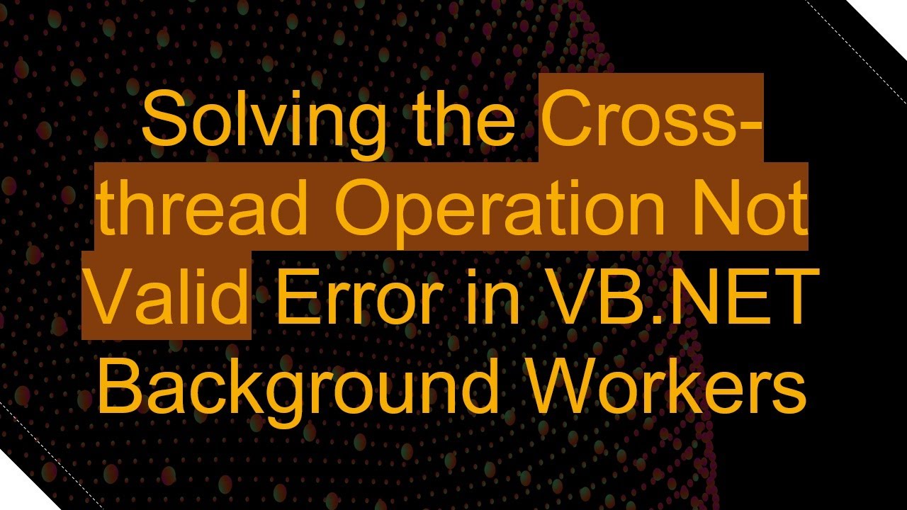Solving the Cross-thread Operation Not Valid Error in VB.NET Background Workers