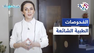 صحتك مع دانيا أرشيد │ الفحوصات الطبية الشائعة.. الهدف منها ومتى نلجأ إليها !