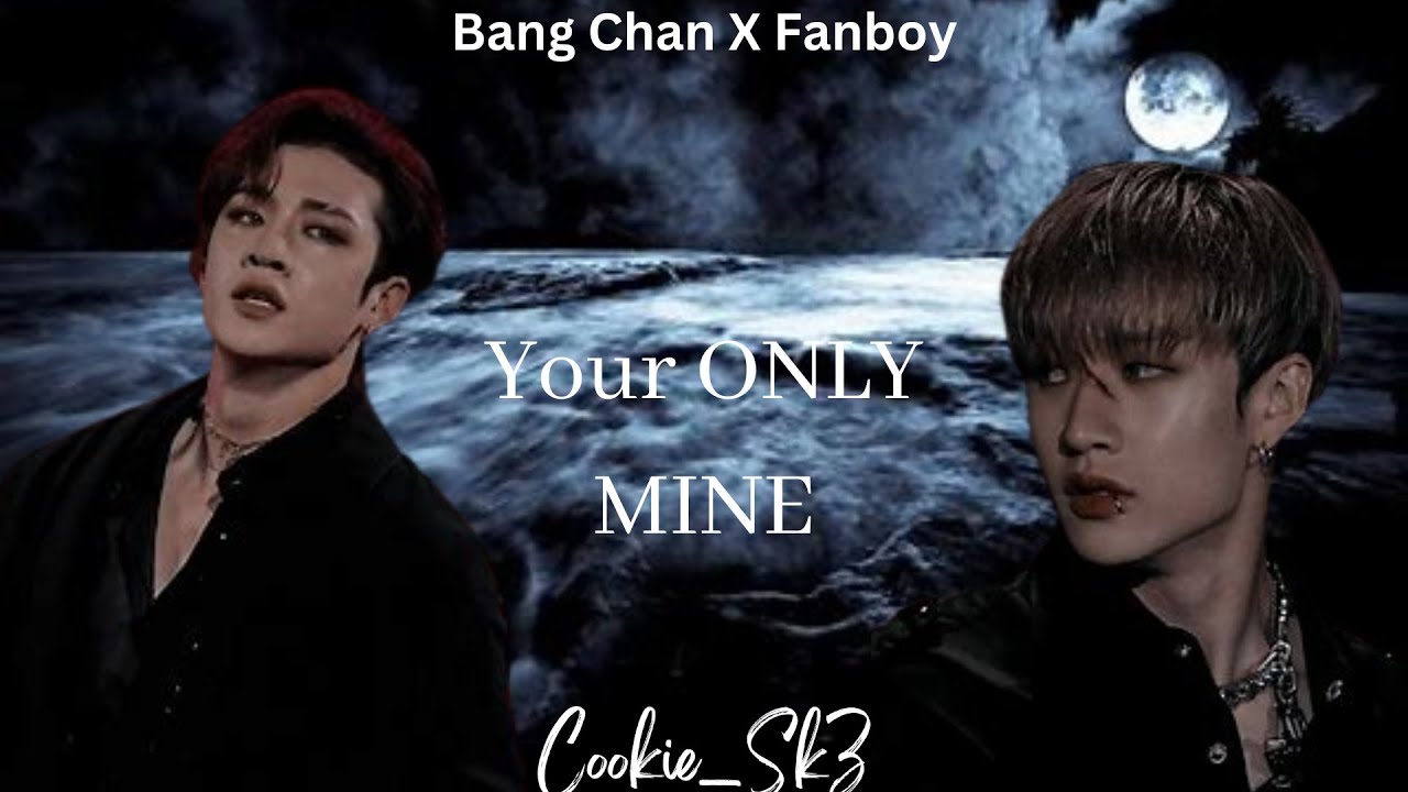 Bang Chan FF - Episode 1 | Your ONLY MINE | ( Fanboy) | Skz ff 18+