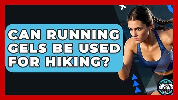 Can Running Gels Be Used For Hiking? - Running Beyond Limits