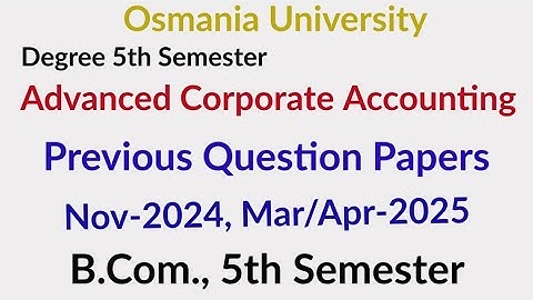 Advanced Corporate Accounting | Previous Question Papers Nov-2024, Mar-2025 | B.Com 5th Semester OU