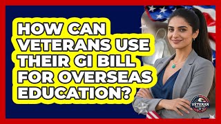 How Can Veterans Use Their GI Bill For Overseas Education? - Veteran Community Guide