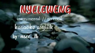 NYELEWENG - instrument no vocal - karaoke asyiiik by ; msee_76