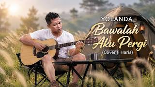 BAWALAH AKU PERGI - YOLANDA || COVER | HARIS