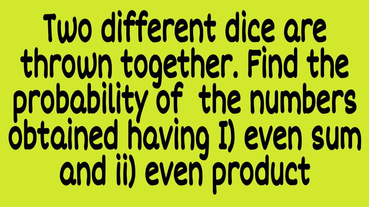 when two different dice thrown together. Find I) P(Even sum) and 2) P