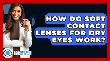How Do Soft Contact Lenses For Dry Eyes Work? - Optometry Knowledge Base