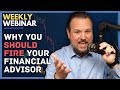 Weekly Webinar: Why You Should Fire Your Financial Advisor
