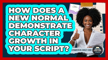 How Does A New Normal Demonstrate Character Growth In Your Script? - Screenwriter