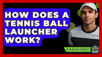 How Does A Tennis Ball Launcher Work? - The Racket Xpert