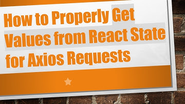 How to Properly Get Values from React State for Axios Requests