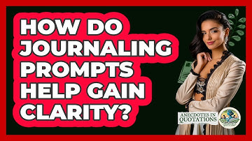 How Do Journaling Prompts Help Gain Clarity? - Anecdotes in Quotation