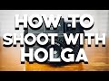 HOW TO SHOOT WITH A HOLGA 120