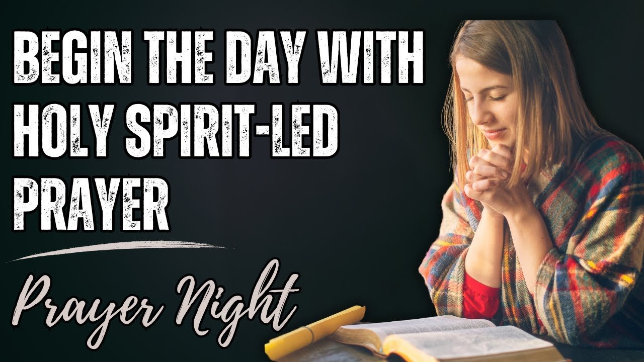 Begin the Day With Holy Spirit Led Prayer | Morning Prayer