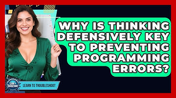 Why Is Thinking Defensively Key To Preventing Programming Errors? - Learn To Troubleshoot